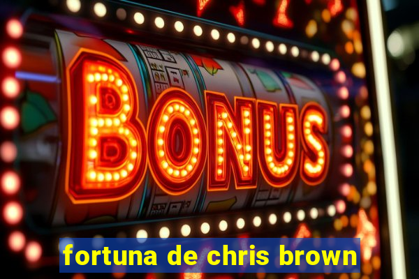 fortuna de chris brown